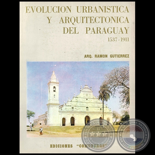  EVOLUCIÓN URBANÍSTICA Y ARQUITECTÓNICA DEL PARAGUAY 1537 1911 - Autor: RAMÓN GUTIÉRREZ - Año 1982